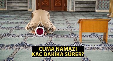 CUMA NAMAZI KAÇ DAKİKA SÜRER, KAÇTA BİTER?