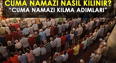 CUMA NAMAZI NASIL KILINIR, KAÇ REKAT? RESİMLİ CUMA NAMAZI KILINIŞI: Cuma namazını kılarken okunacak dualar!